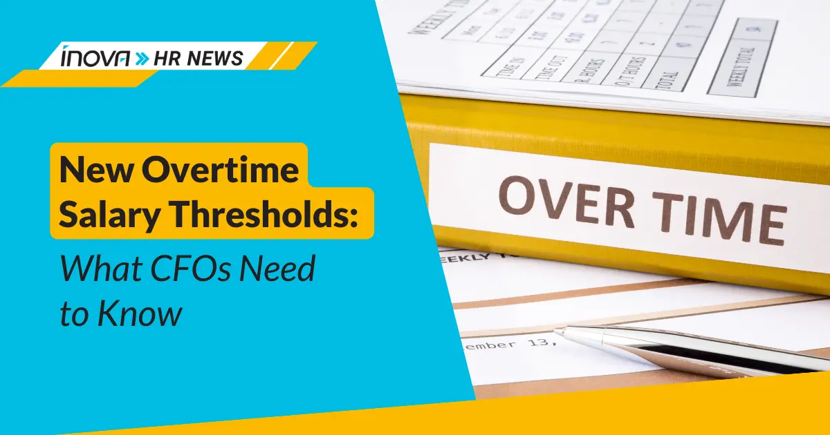 New Overtime Salary Thresholds: What CFOs Need To Know | Inova Payroll